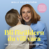 Cover for Bli föräldern du vill vara : från autopilot till medvetna val
