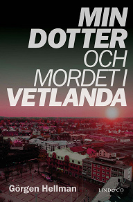 Cover for Min dotter och mordet i Vetlanda