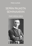 Cover for Sepän pajasta seminaariin: Kalle Kalliolan elämä