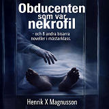 Cover for Obducenten som var nekrofil - och 8 andra bisarra noveller i mästarklass.