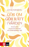 Cover for Gör om, gör rätt i vården : att utveckla en personcentrerad och värdeskapande vård