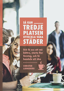 Cover for Så kan tredje platsen utveckla våra städer – få oss må bättre, starta fler företag och handeln att öka