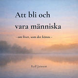 Cover for Att bli och vara människa: om livet, som det känns