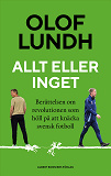 Cover for Allt eller inget : berättelsen om revolutionen som höll på att knäcka svensk fotboll
