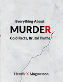 Cover for Everything About Murder: Cold Facts, Brutal Truths
