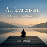 Cover for Att leva ensam – ett liv för en, i en värld byggd för två