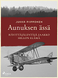 Cover for Aunuksen ässä: hävittäjälentäjä Jaakko Hillon elämä