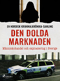 Cover for Den dolda marknaden – Människohandel och exploatering i Sverige