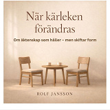 Cover for När kärleken förändras. Om äktenskap som håller – men skiftar form