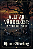 Cover for Allt är värdelöst : En Stockholmsnoir