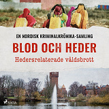 Cover for Blod och heder – Hedersrelaterade våldsbrott