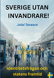 Cover for Sverige utan invandrare!: Identitetsfrågan och statens framtid