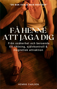 Cover for Få henne att jaga dig: Från osäkerhet och beroende till riktning, självkontroll och magnetisk attraktion