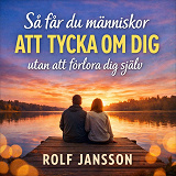 Cover for Så får du människor att tycka om dig – utan att förlora dig själv