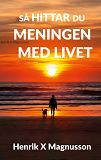 Cover for Så hittar du meningen med livet: Din guide i tillvaron