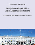Cover for Töitä ja kunnallispolitiikkaa viiden ylipormestarin aikana: Kaupunkineuvos Timo Honkalan elämäkerta