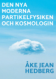Cover for Den nya moderna partikelfysiken och kosmologin: En ny modern teori om hur vårt universum och hela världssystemet uppkom, fungerar idag och dess öde