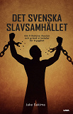 Cover for Det svenska slavsamhället : om frihetens illusion och priset vi betalar för trygghet