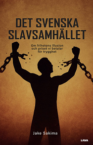 Cover for Det svenska slavsamhället : om frihetens illusion och priset vi betalar för trygghet