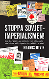 Cover for Stoppa Sovjetimperialismen : Hur borgerliga aktivister utmanade världens mäktigaste totalitära stat