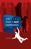 Cover for The Life That Is Not Happening: A novella of memory, longing, and the space between two skies