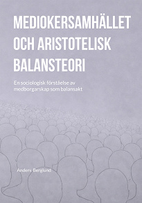 Cover for Mediokersamhället och aristotelisk balansteori: En sociologisk förståelse av medborgarskap som balansakt