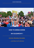 Cover for How to Bring Down an Oligarchy I: Armenia's Bloodless Revolution and What It Left Unfinished