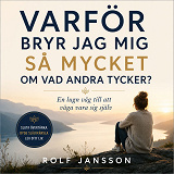 Cover for Varför bryr jag mig så mycket om vad andra tycker? En lugn väg till att våga vara sig själv.