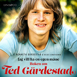 Cover for Jag vill ha en egen måne : boken om Ted Gärdestad
