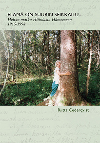 Cover for Elämä on suurin seikkailu: Helvin matka Hiitolasta Hämeeseen 1915-1998