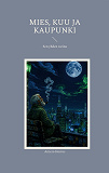 Cover for Mies, Kuu ja kaupunki: Sen yhden tarina