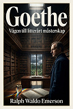 Cover for Goethe: Vägen till litterärt mästerskap