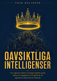 Cover for Oavsiktliga Intelligenser: Hur pojkarna bakom AI bygger digitala gudar, bråkar om dagböcker och glömmer att agenterna redan skriver historien.