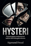 Cover for Hysteri: Psykologiska mekanismer bakom bortträngda minnen