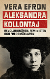 Cover for Aleksandra Kollontaj : revolutionären, feministen och fredsmäklaren