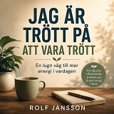 Cover for Jag är trött på att vara trött. En lugn väg till mer energi i vardagen.
