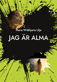 Cover for Jag är Alma: En berättelse om att förlora sig själv för att hitta hem.