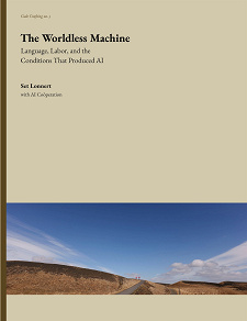 Cover for The Worldless Machine: Language, Labor, and the Conditions That Produced AI