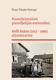 Cover for Huutolaistytöstä pienviljelijän emännäksi: Helli Sakon (1912 - 1986) elämäntarina