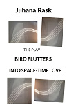 Cover for Bird Flutters into Space-Time Love: The Play