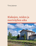 Cover for Kiskojen, teiden ja meriväylien aika: Liikenneolojen muutos Rauman ja Uudenkaupungin seuduilla 1860-1970 -luvuilla