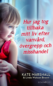 Cover for Hur jag tog tillbaka mitt liv efter vanvård, övergrepp och misshandel