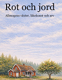 Cover for Rot och jord: Allmogens växter, läkekonst och arv