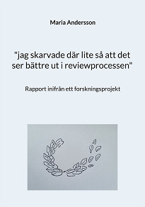 Cover for "jag skarvade där lite så att det ser bättre ut i reviewprocessen": Rapport inifrån ett forskningsprojekt