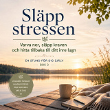 Cover for Släpp stressen - Varva ner, släpp kraven och hitta tillbaka till ditt inre lugn