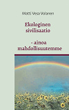 Cover for Ekologinen sivilisaatio - ainoa mahdollisuutemme: Kohti ekologista realismia, yhteisöllistä uusintamista ja demokraattista siirtymää