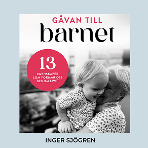 Cover for Gåvan till barnet - 13 egenskaper som formar oss genom livet