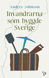 Cover for Invandrarna som byggde Sverige
