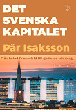 Cover for Det svenska kapitalet : från hatat storkapital till sjudande teknologi