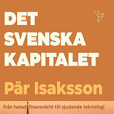 Cover for Det svenska kapitalet : från hatat storkapital till sjudande teknologi